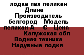 лодка пвх пеликан › Длина ­ 2 › Производитель ­ белгород › Модель ­ пеликан А-250С › Цена ­ 11 000 - Калужская обл. Водная техника » Надувные лодки   